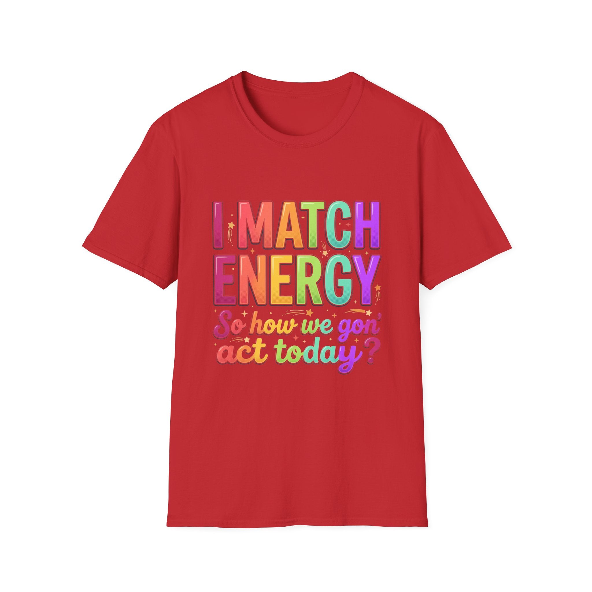 I Match Energy So How We Gon' Act Today T-Shirt | Funny Attitude Tee | Colorful Statement Graphic Tee