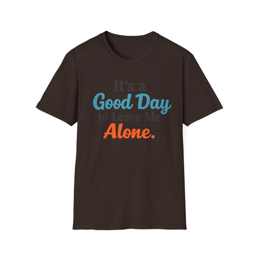 It's a Good Day to Leave Me Alone T-Shirt