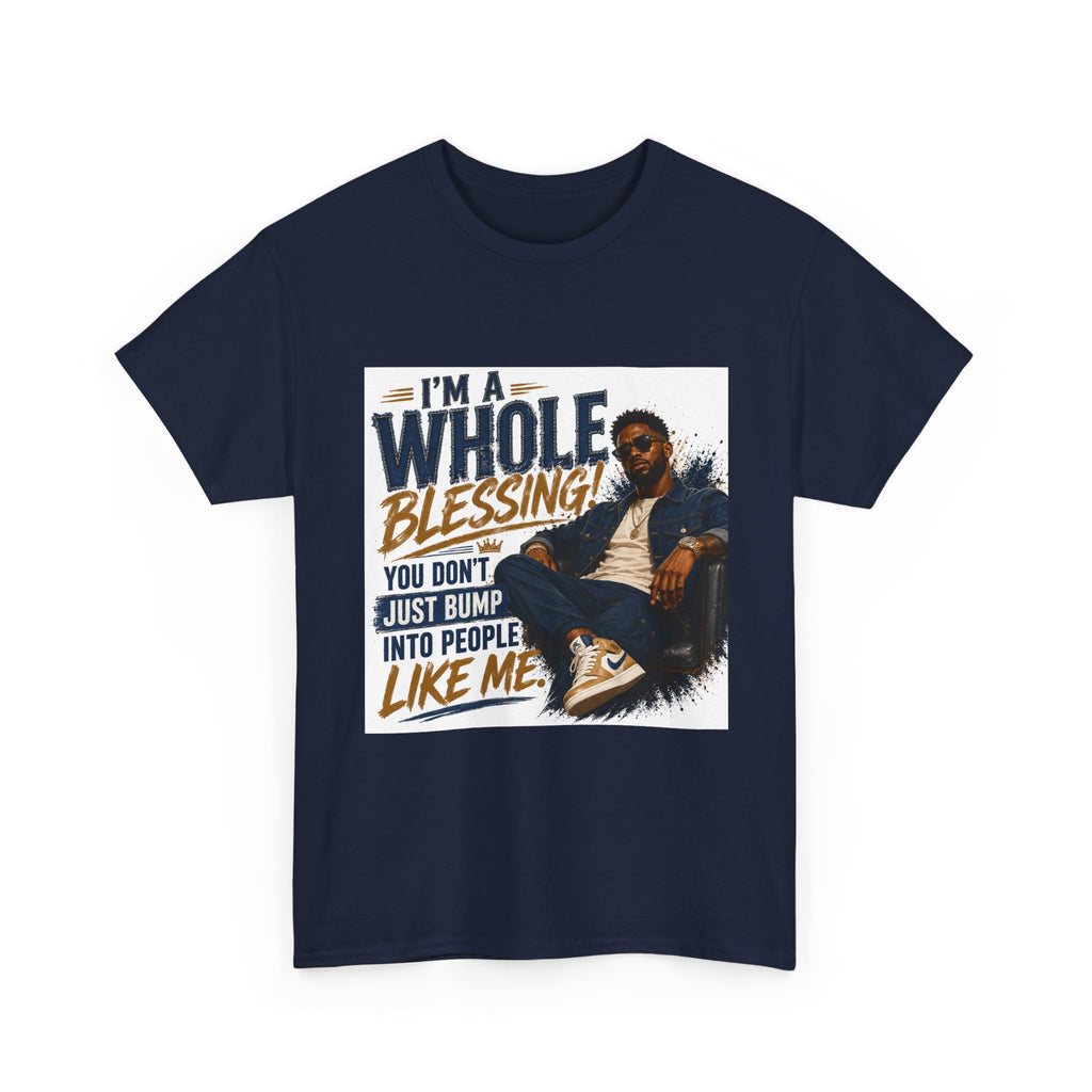 Blessing Tee — "You Don't Just Run Into People Like Me, I'm a Whole Blessing"