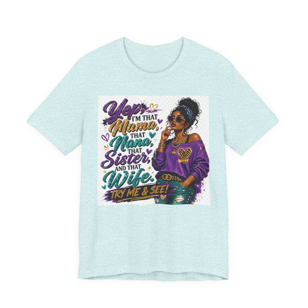Yep I'm That Mama That Nana That Sister And That Wife Try Me & See T-Shirt | Sassy Women's Graphic Tee