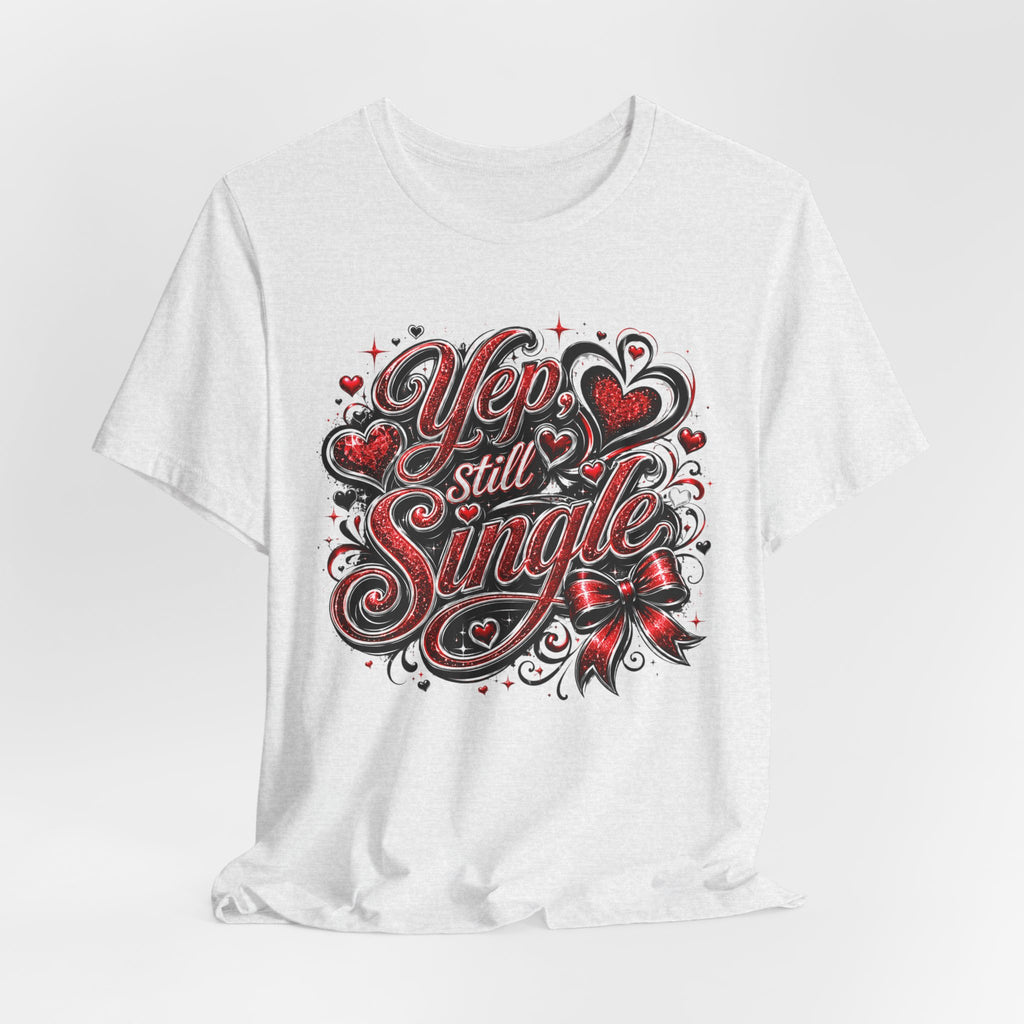 Yep, Still Single – Funny Valentine's Day T-Shirt