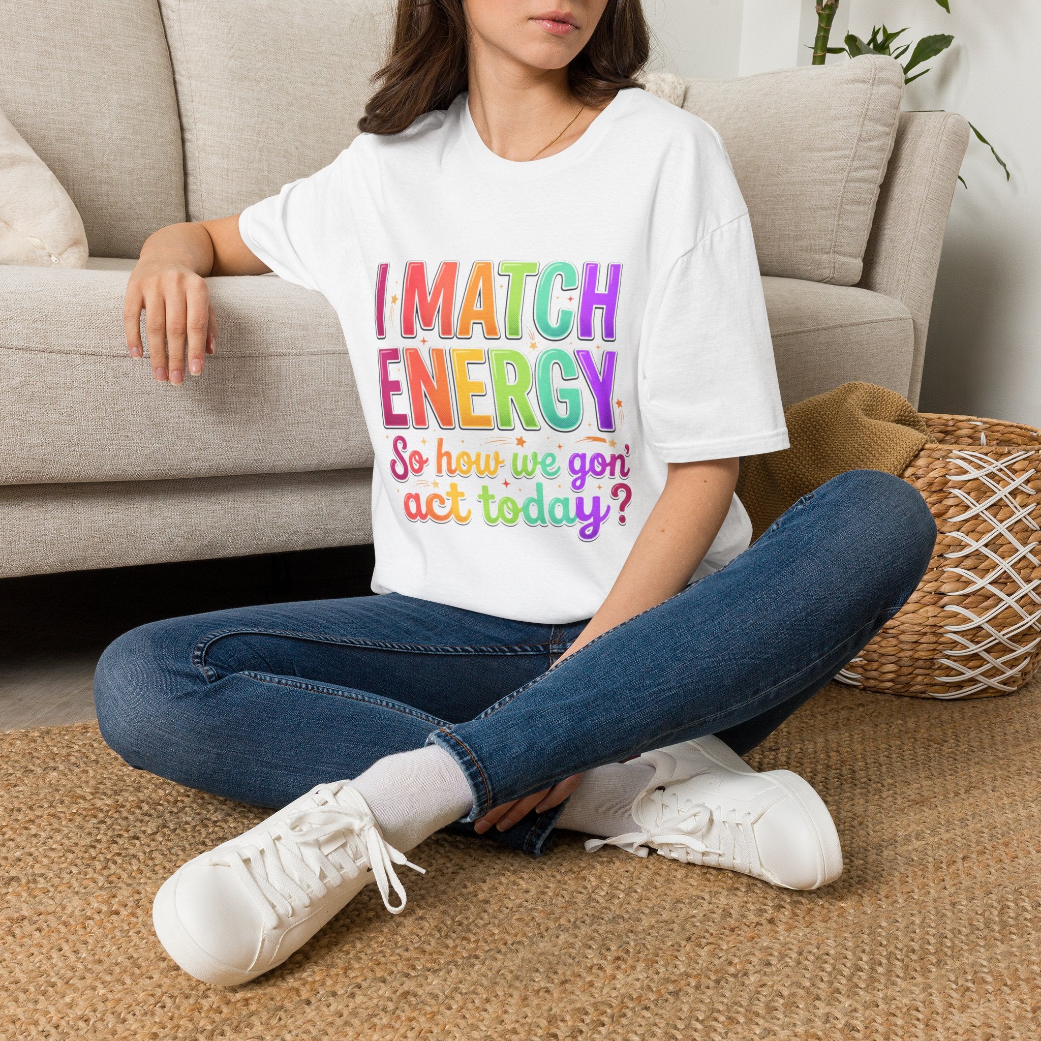 I Match Energy So How We Gon' Act Today T-Shirt | Funny Attitude Tee | Colorful Statement Graphic Tee