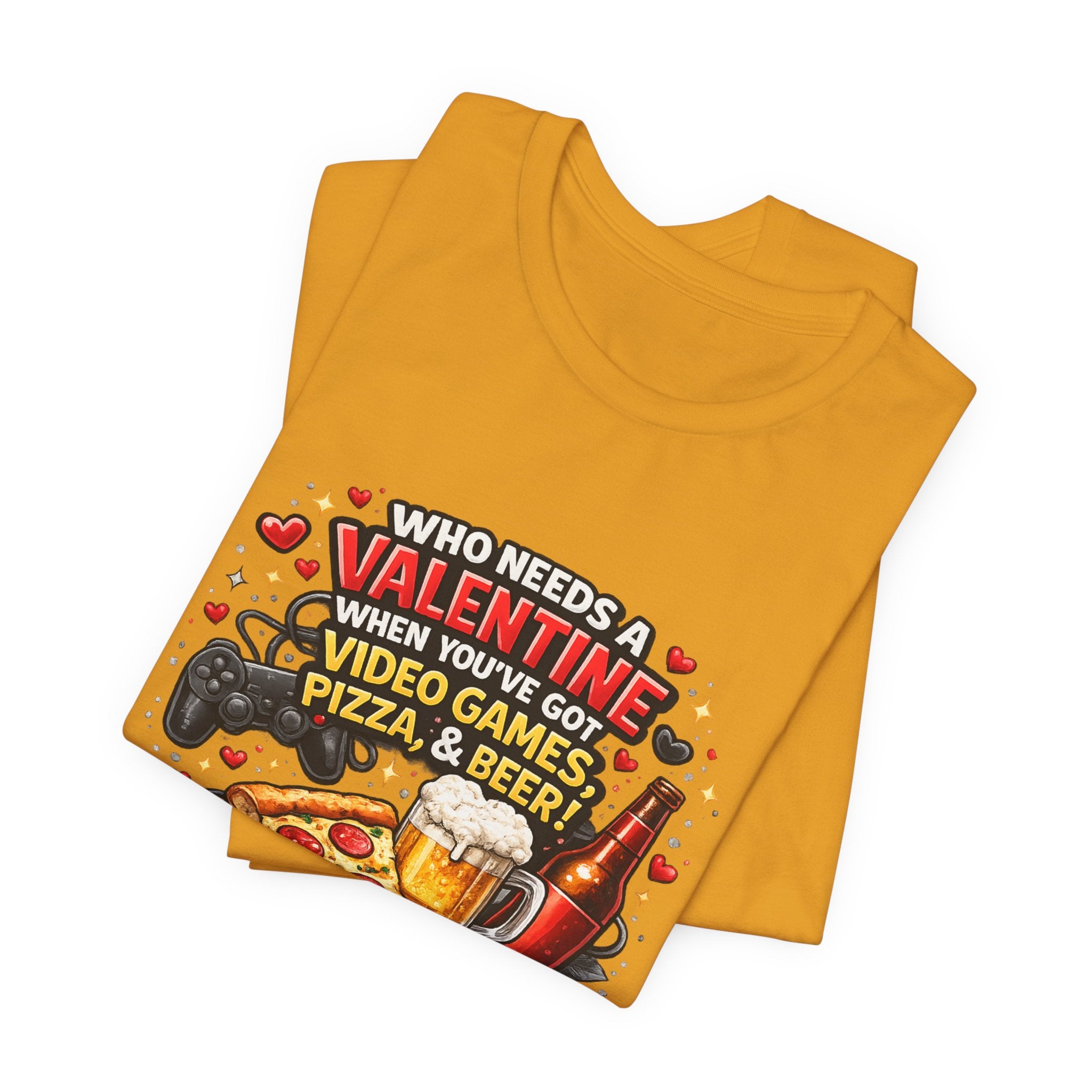 Who Needs a Valentine When You've Got Video Games, Pizza & Beer – Funny Valentine's T-Shirt