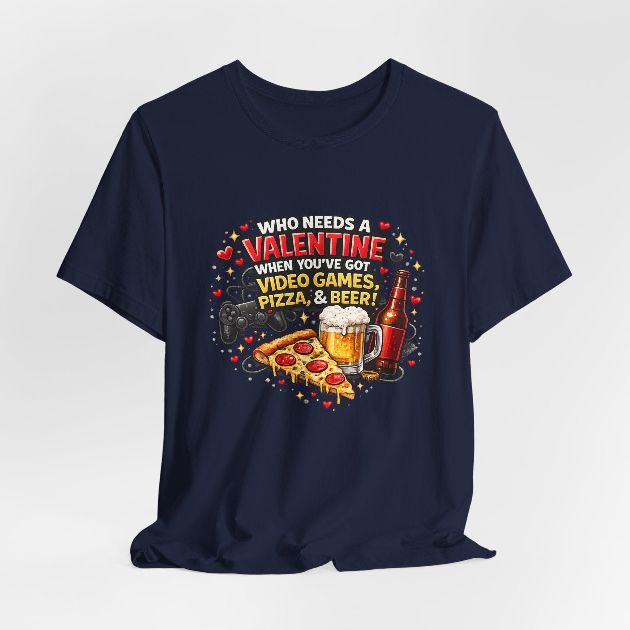 Who Needs a Valentine When You've Got Video Games, Pizza & Beer – Funny Valentine's T-Shirt