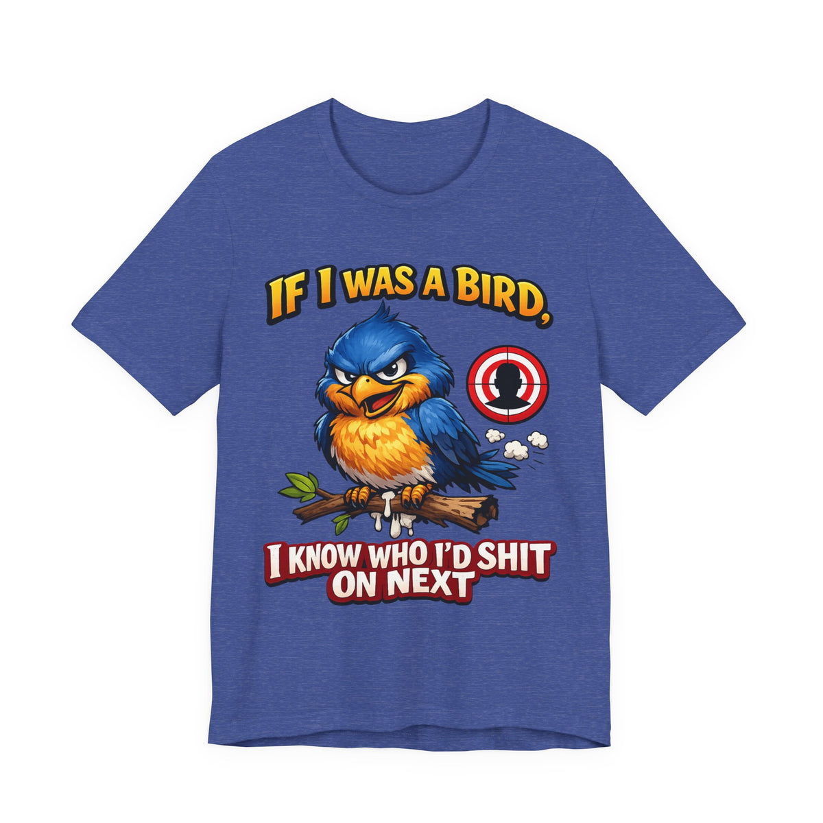 If I Was A Bird I Know Who I'd Sh*t On Next T-Shirt | Funny Sarcastic Graphic Tee