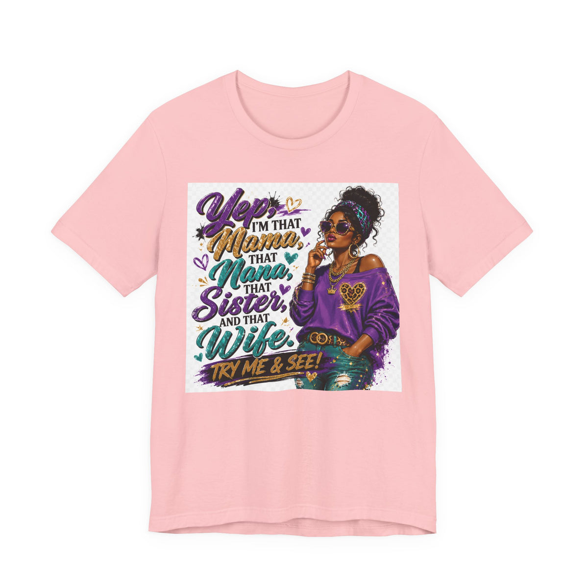 Yep I'm That Mama That Nana That Sister And That Wife Try Me & See T-Shirt | Sassy Women's Graphic Tee