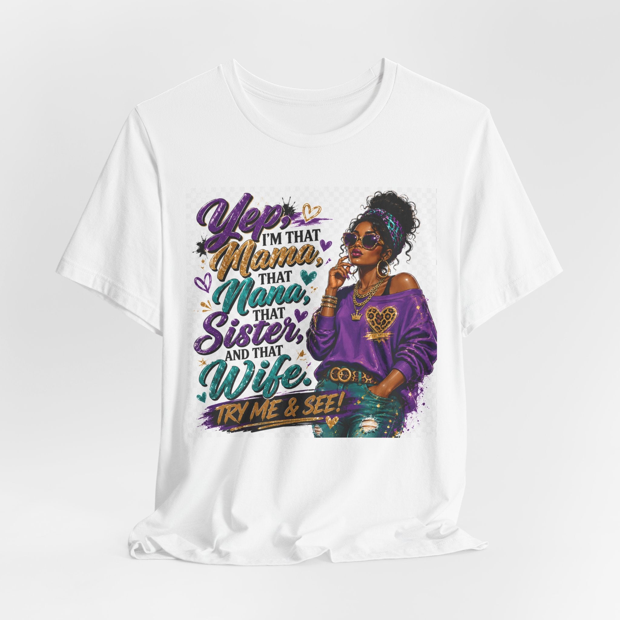 Yep I'm That Mama That Nana That Sister And That Wife Try Me & See T-Shirt | Sassy Women's Graphic Tee
