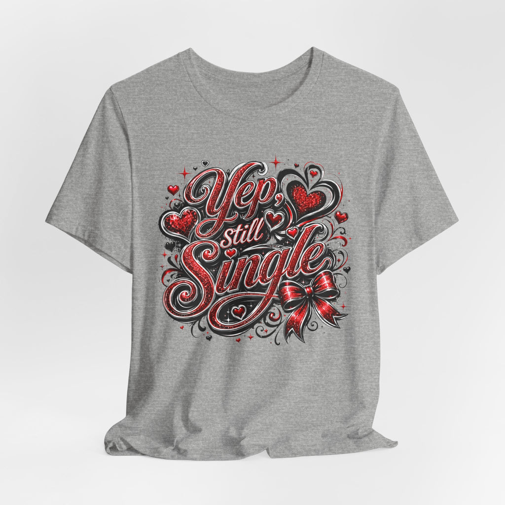 Yep, Still Single – Funny Valentine's Day T-Shirt
