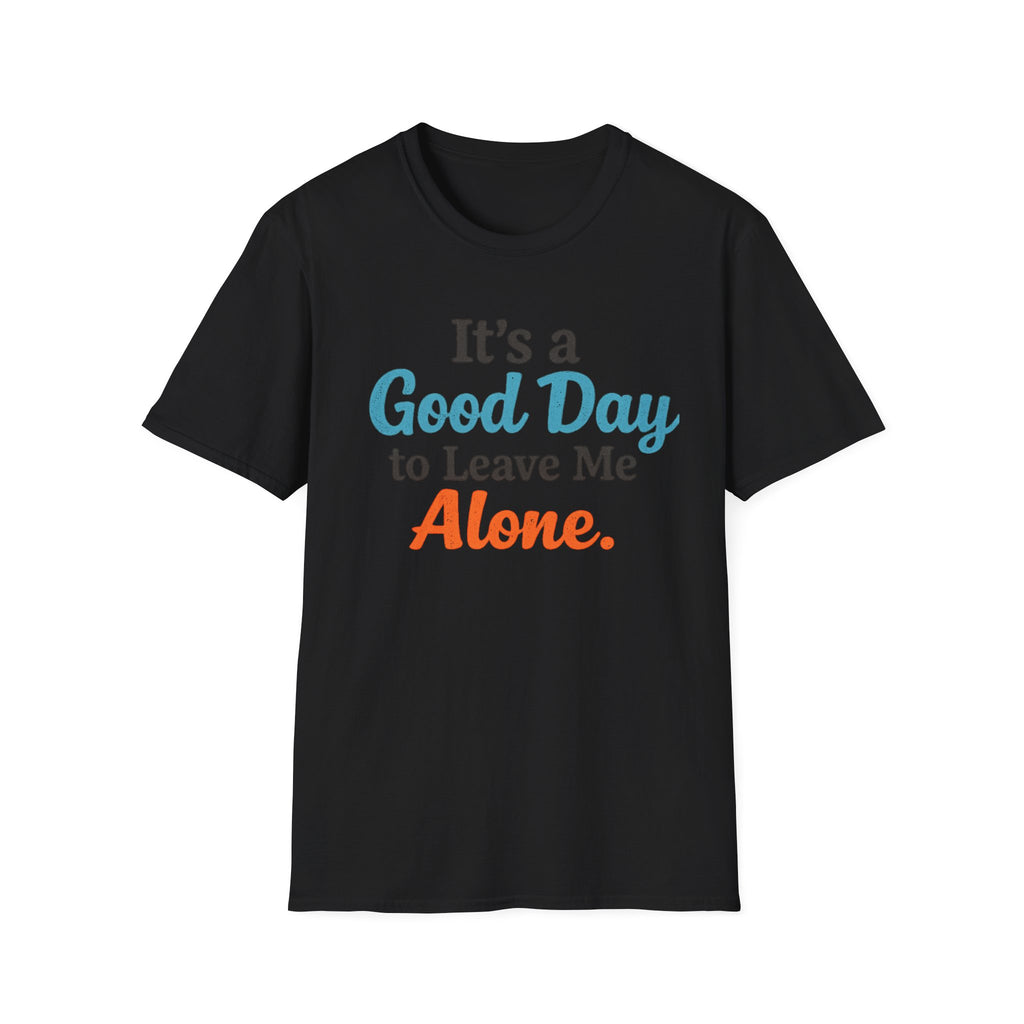 It's a Good Day to Leave Me Alone T-Shirt