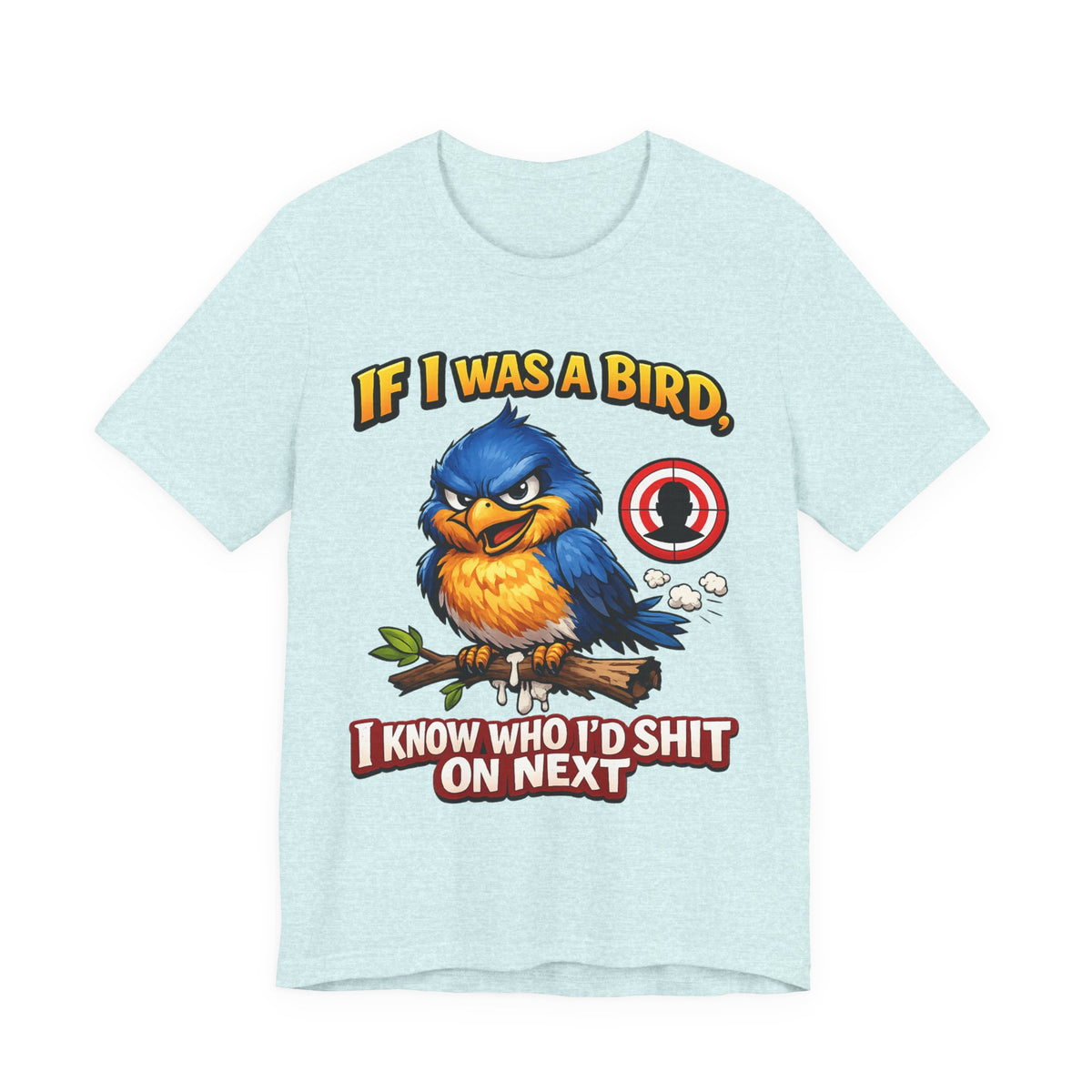 If I Was A Bird I Know Who I'd Sh*t On Next T-Shirt | Funny Sarcastic Graphic Tee