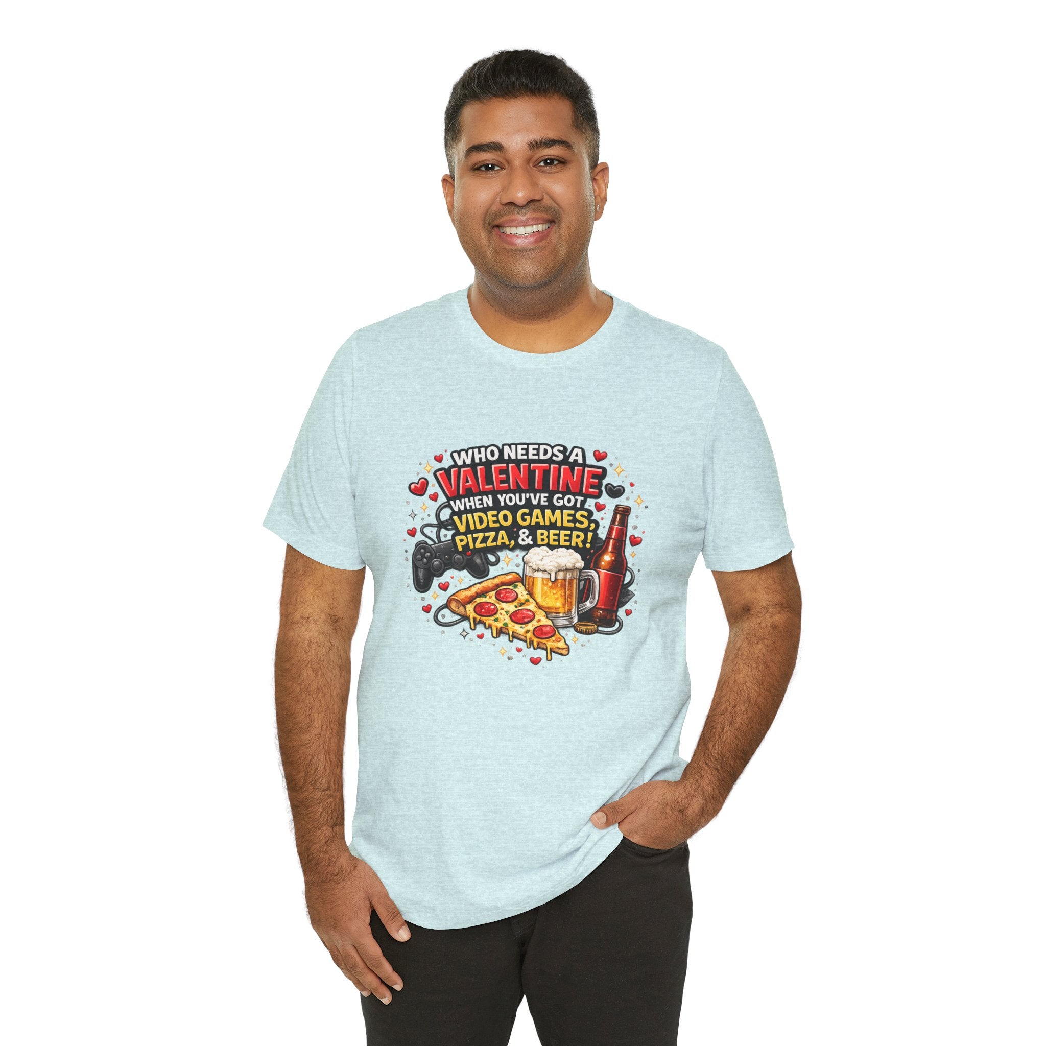Who Needs a Valentine When You've Got Video Games, Pizza & Beer – Funny Valentine's T-Shirt
