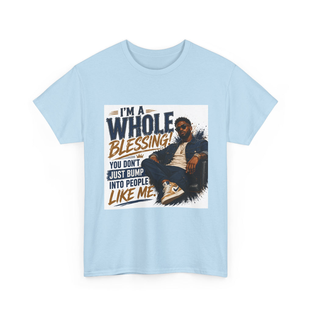 Blessing Tee — "You Don't Just Run Into People Like Me, I'm a Whole Blessing"