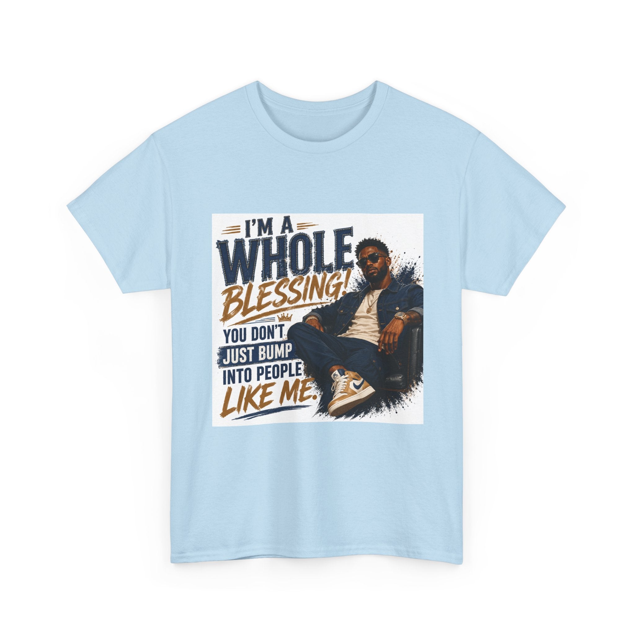 Blessing Tee — "You Don't Just Run Into People Like Me, I'm a Whole Blessing"