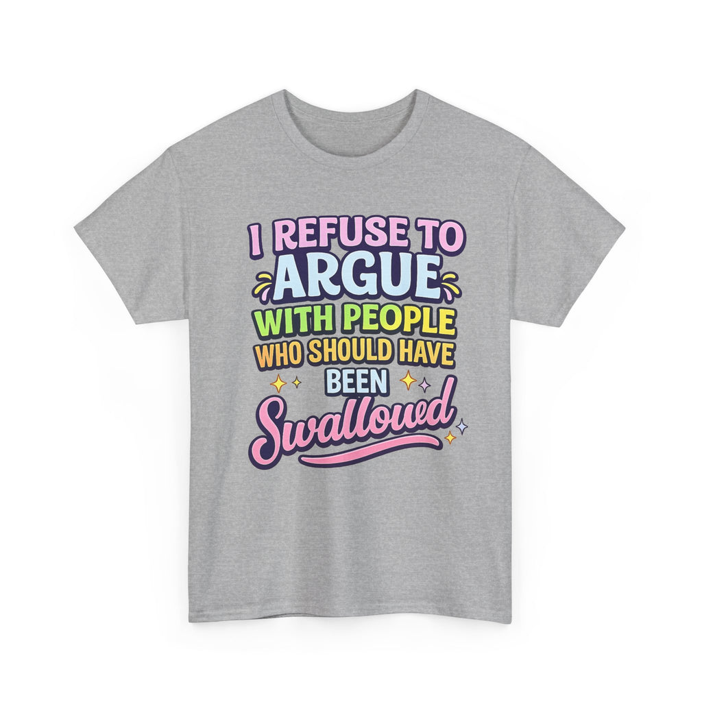 I Refuse to Argue With People Who Should Have Been Swallowed T-Shirt | Funny Sarcastic Graphic Tee