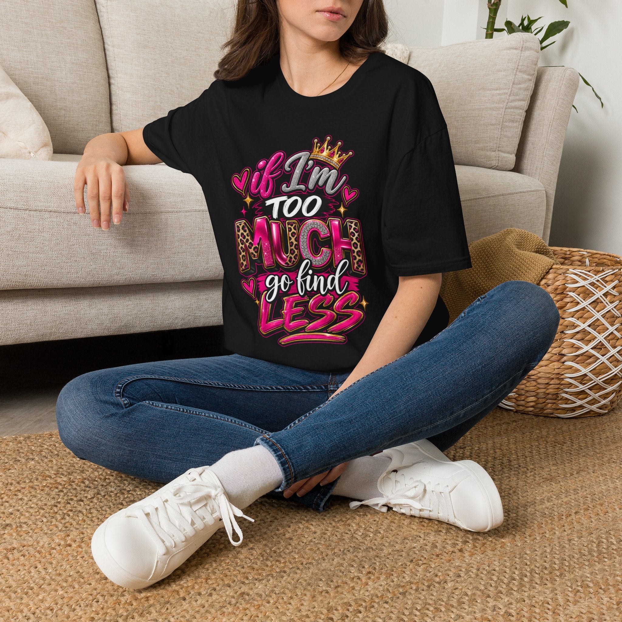 If I’m too much-Graphic Tee