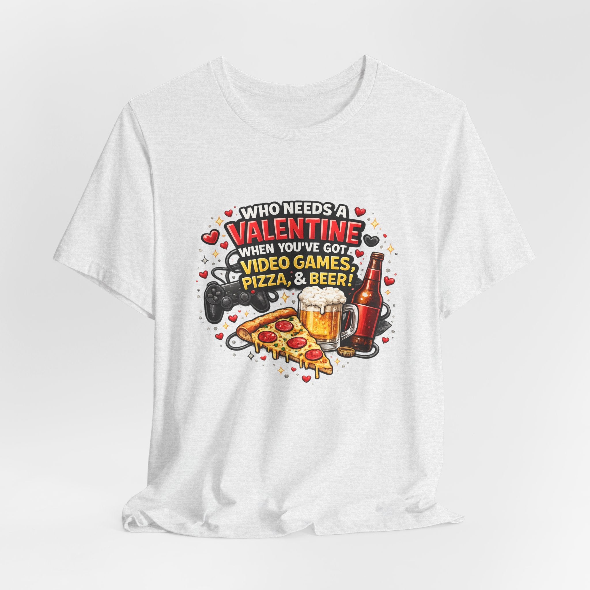 Who Needs a Valentine When You've Got Video Games, Pizza & Beer – Funny Valentine's T-Shirt
