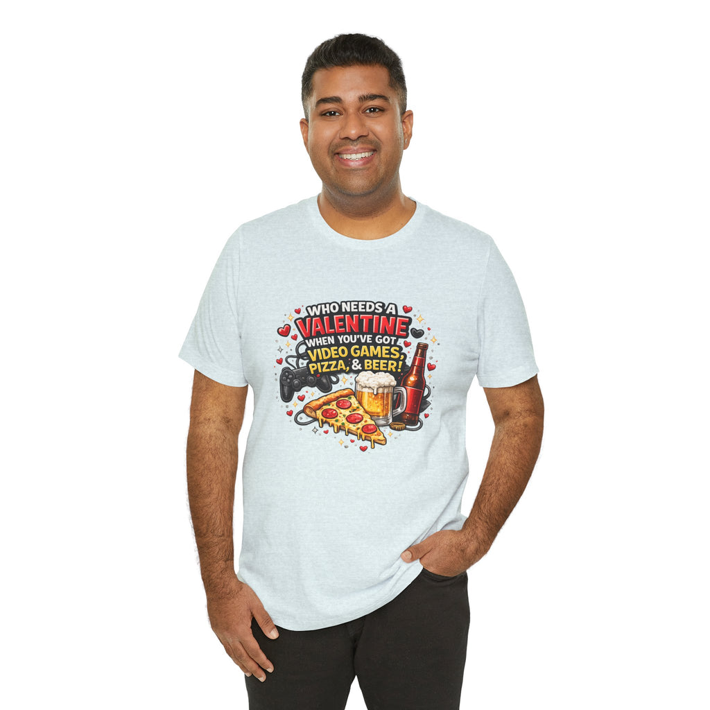 Who Needs a Valentine When You've Got Video Games, Pizza & Beer – Funny Valentine's T-Shirt