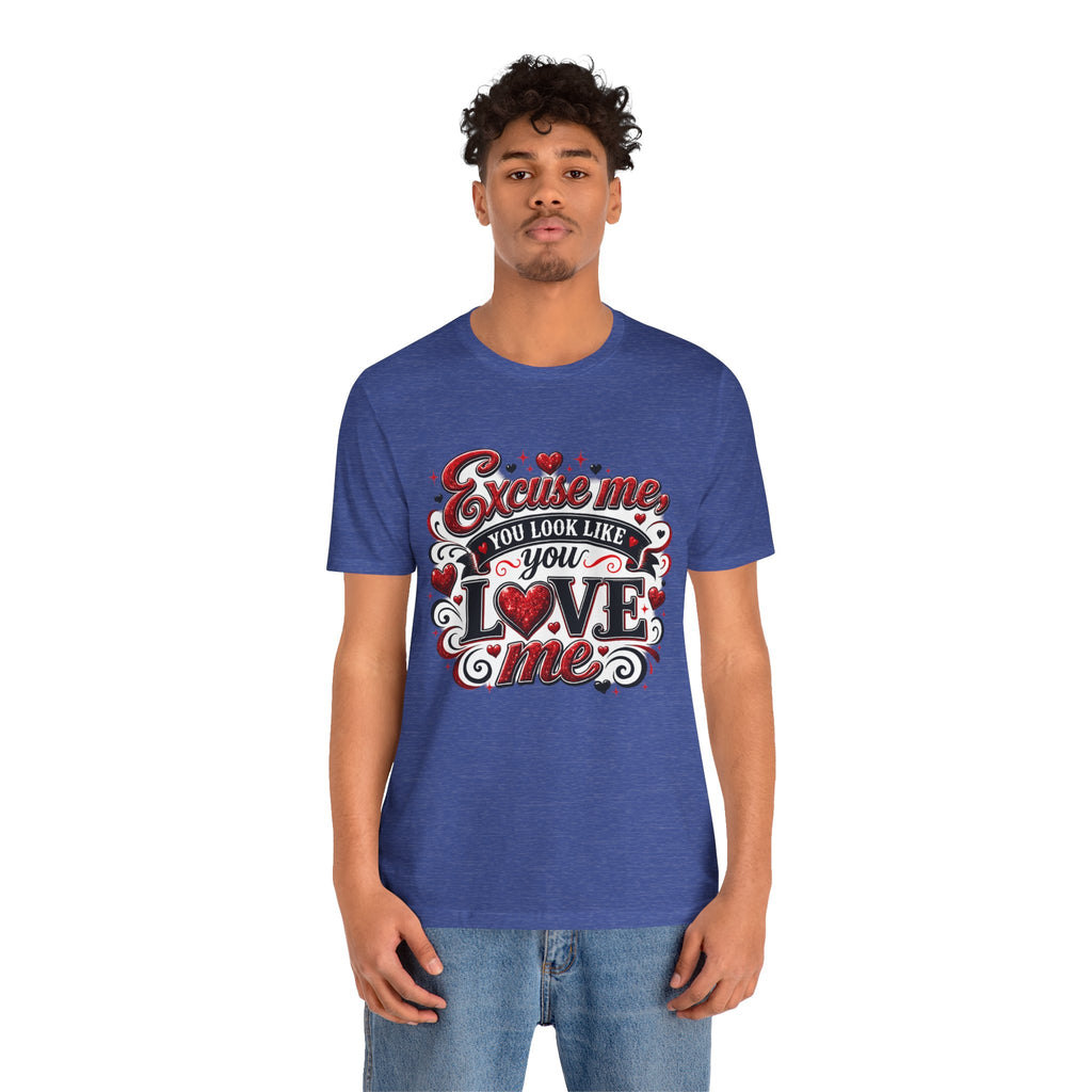 Excuse Me, You Look Like You Love Me – Funny Valentine's Day T-Shirt
