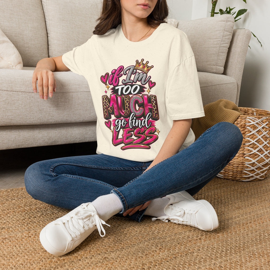 If I’m too much-Graphic Tee