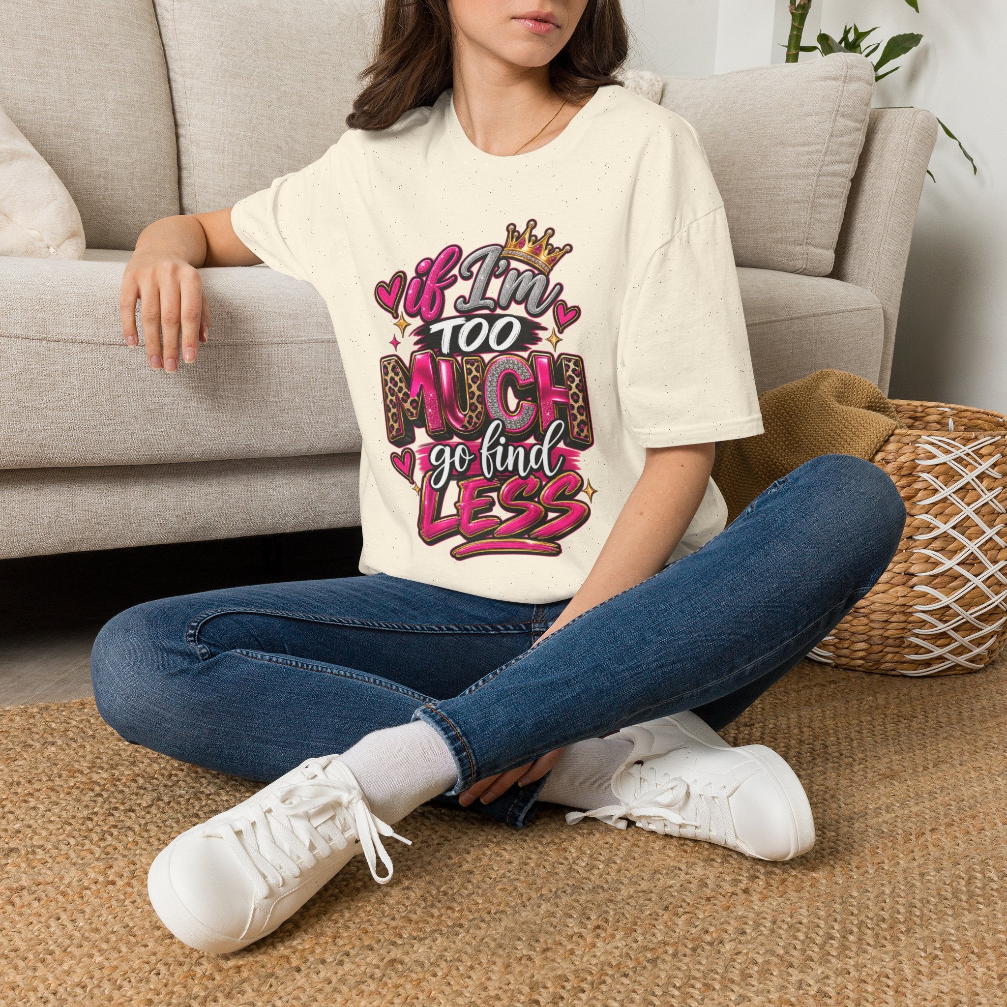 If I’m too much-Graphic Tee