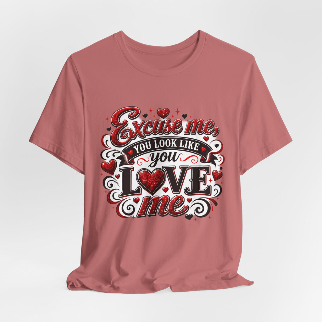 Excuse Me, You Look Like You Love Me – Funny Valentine's Day T-Shirt