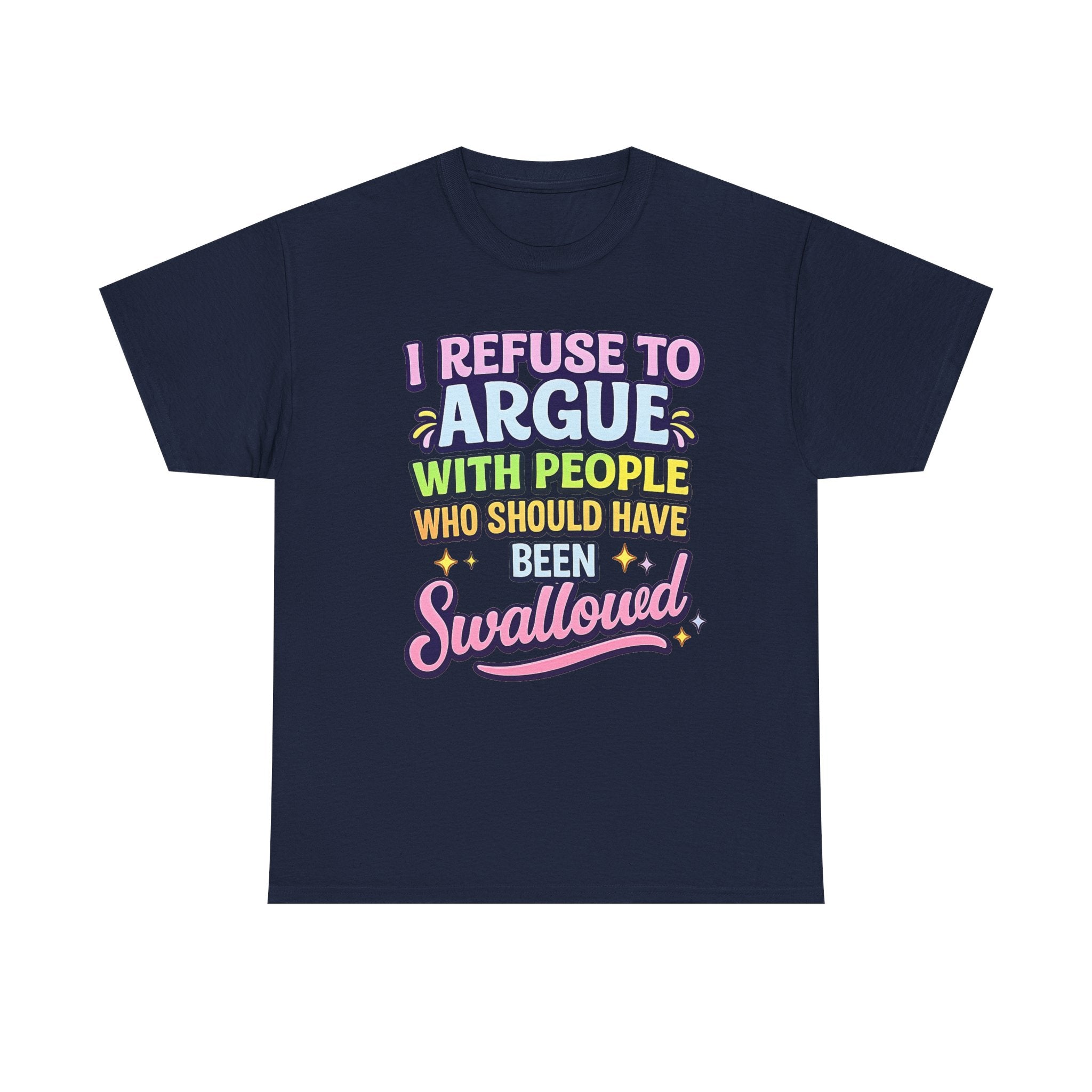 I Refuse to Argue With People Who Should Have Been Swallowed T-Shirt | Funny Sarcastic Graphic Tee
