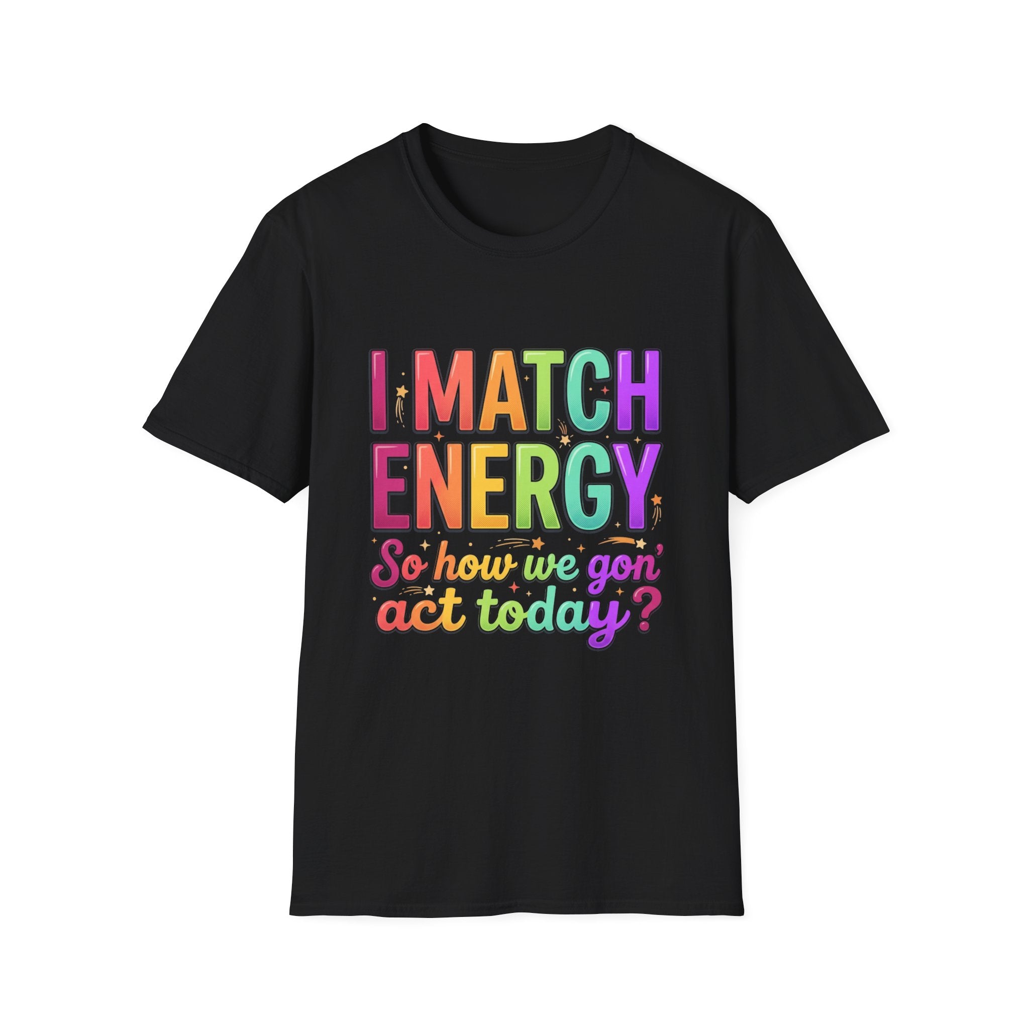 I Match Energy So How We Gon' Act Today T-Shirt | Funny Attitude Tee | Colorful Statement Graphic Tee