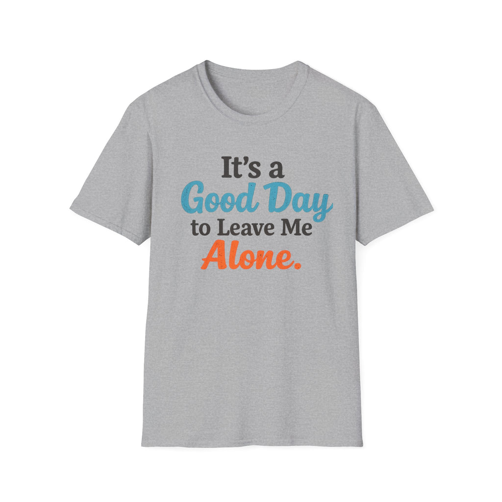 It's a Good Day to Leave Me Alone T-Shirt