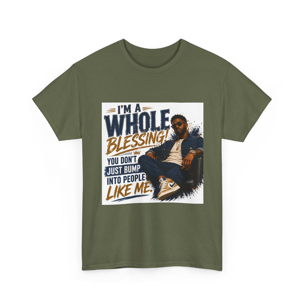 Blessing Tee — "You Don't Just Run Into People Like Me, I'm a Whole Blessing"