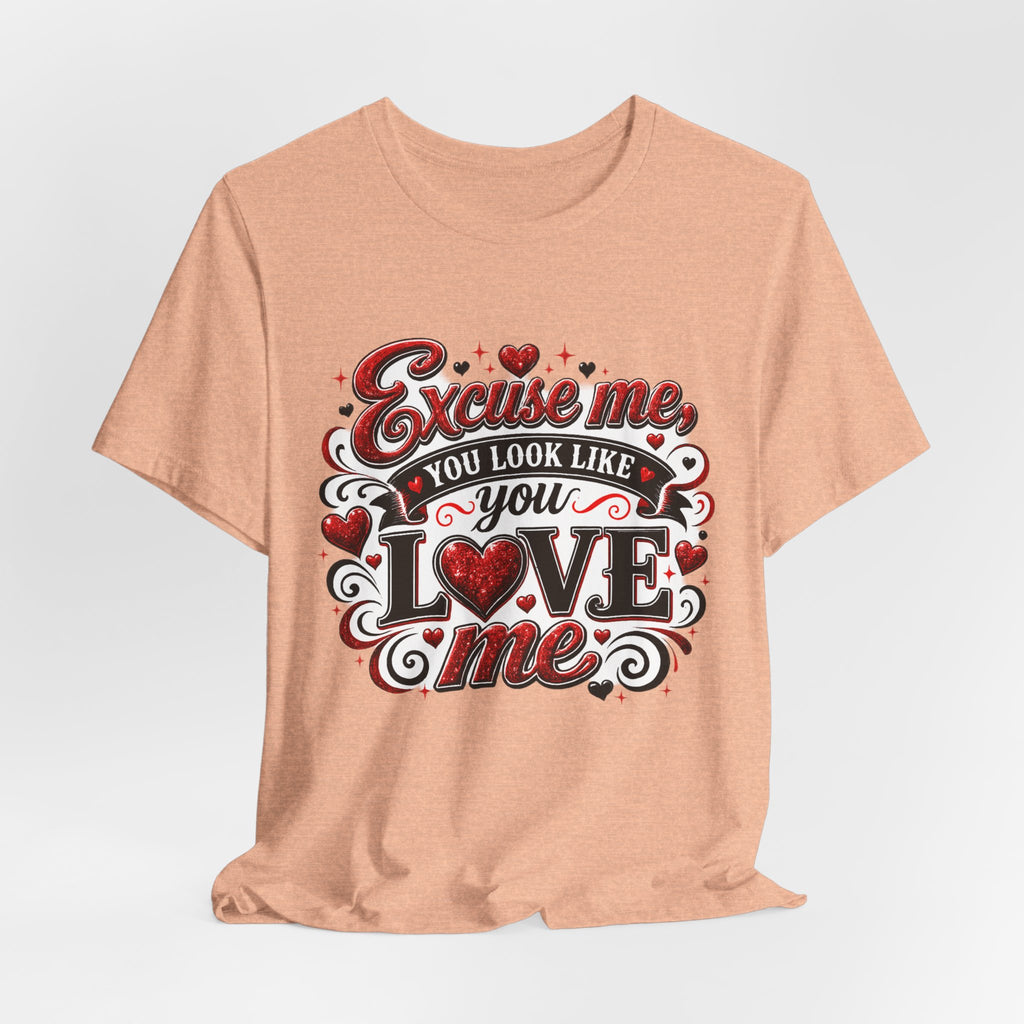 Excuse Me, You Look Like You Love Me – Funny Valentine's Day T-Shirt