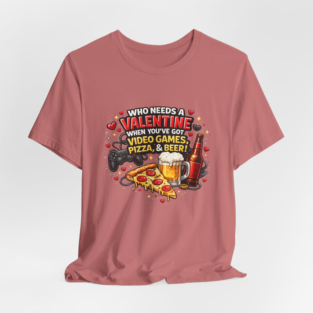 Who Needs a Valentine When You've Got Video Games, Pizza & Beer – Funny Valentine's T-Shirt
