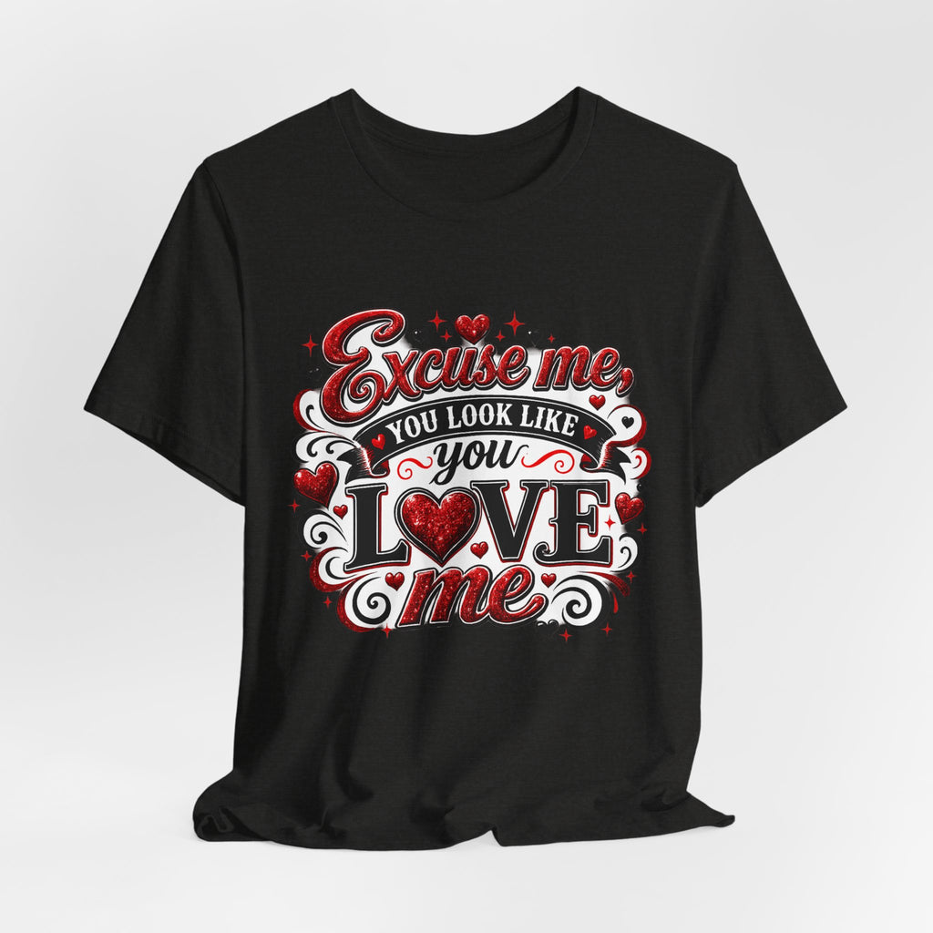 Excuse Me, You Look Like You Love Me – Funny Valentine's Day T-Shirt