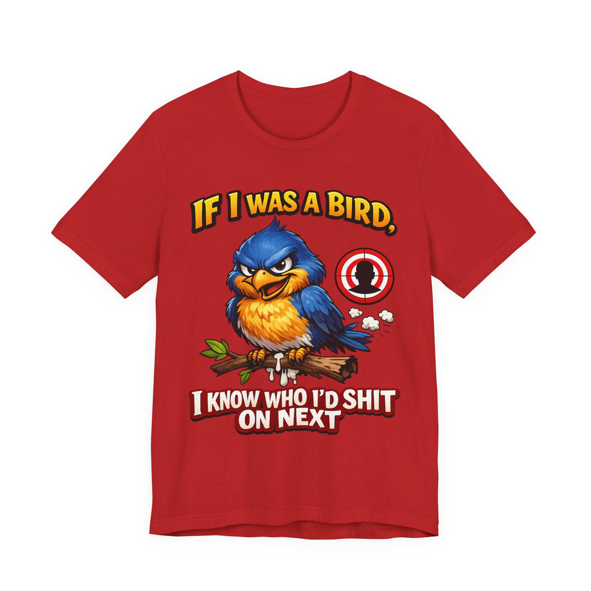 If I Was A Bird I Know Who I'd Sh*t On Next T-Shirt | Funny Sarcastic Graphic Tee