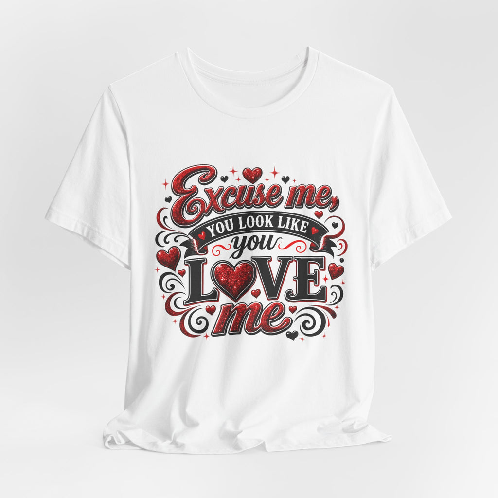 Excuse Me, You Look Like You Love Me – Funny Valentine's Day T-Shirt