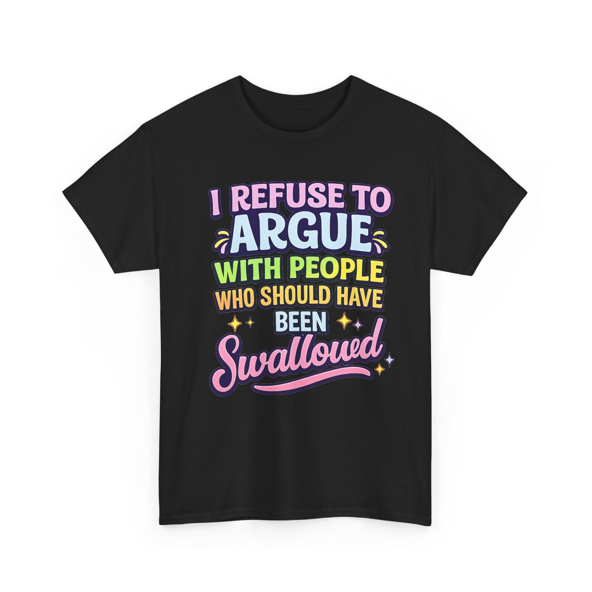 I Refuse to Argue With People Who Should Have Been Swallowed T-Shirt | Funny Sarcastic Graphic Tee