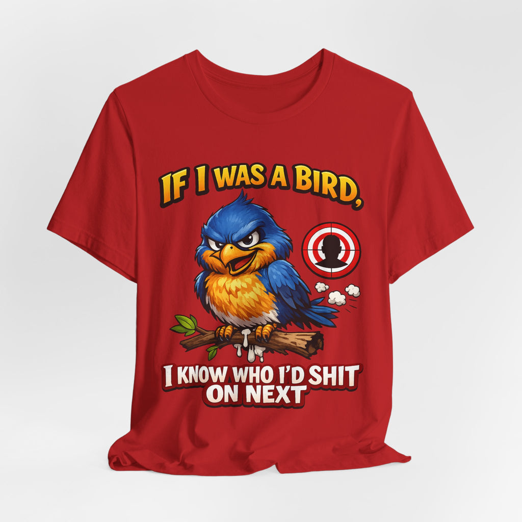 If I Was A Bird I Know Who I'd Sh*t On Next T-Shirt | Funny Sarcastic Graphic Tee