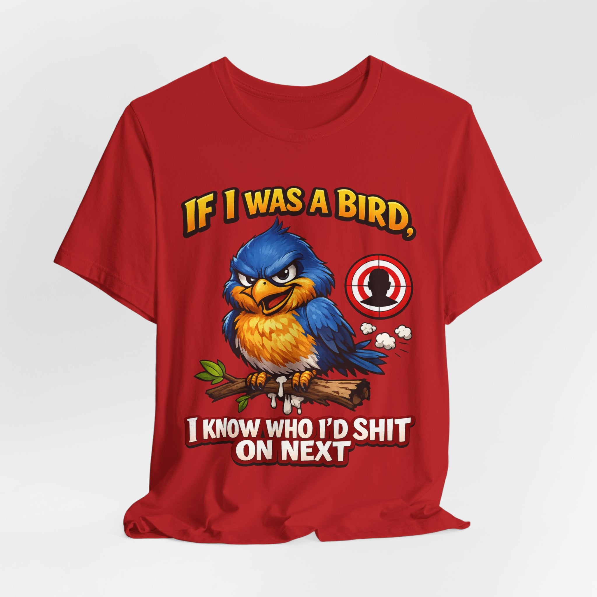 If I Was A Bird I Know Who I'd Sh*t On Next T-Shirt | Funny Sarcastic Graphic Tee