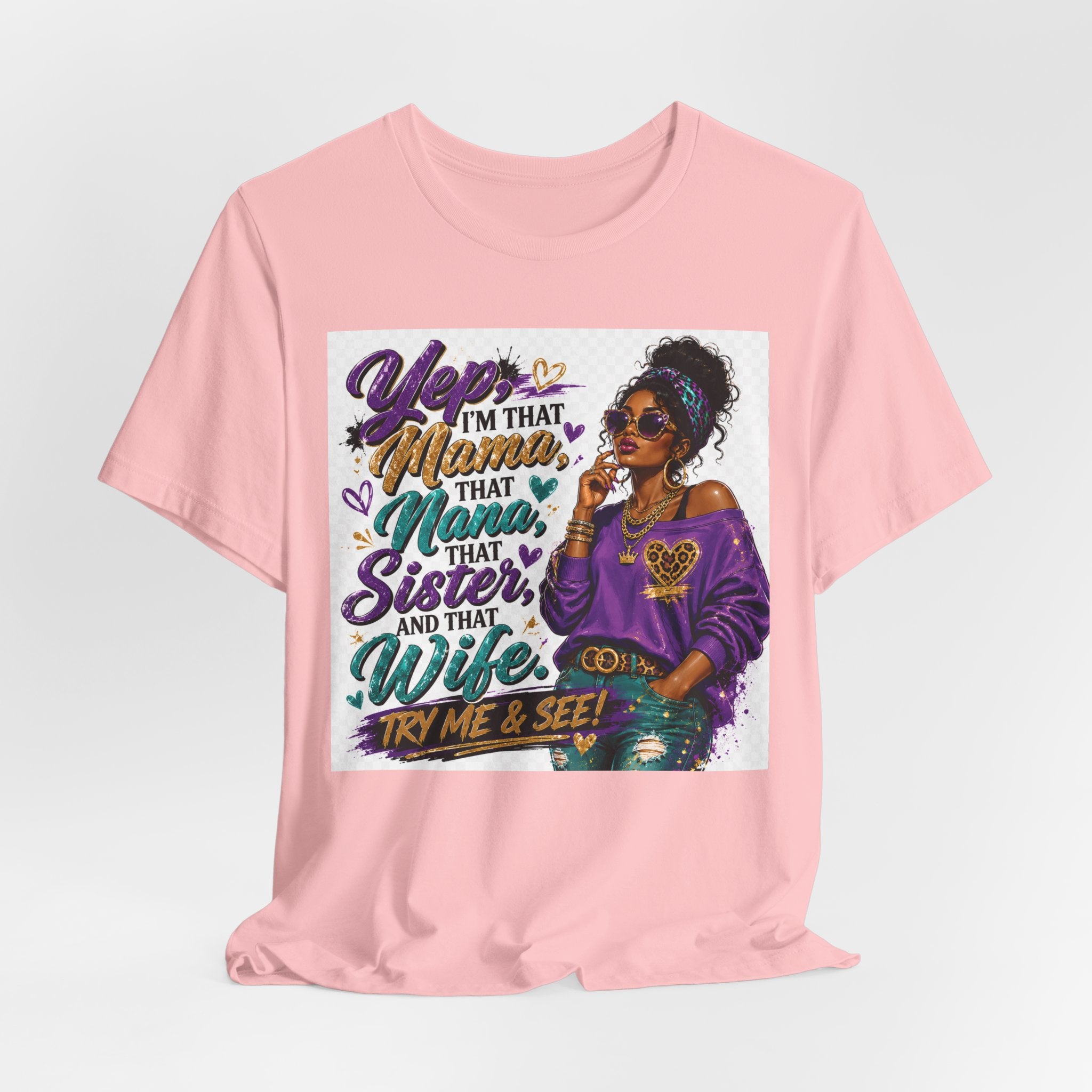 Yep I'm That Mama That Nana That Sister And That Wife Try Me & See T-Shirt | Sassy Women's Graphic Tee