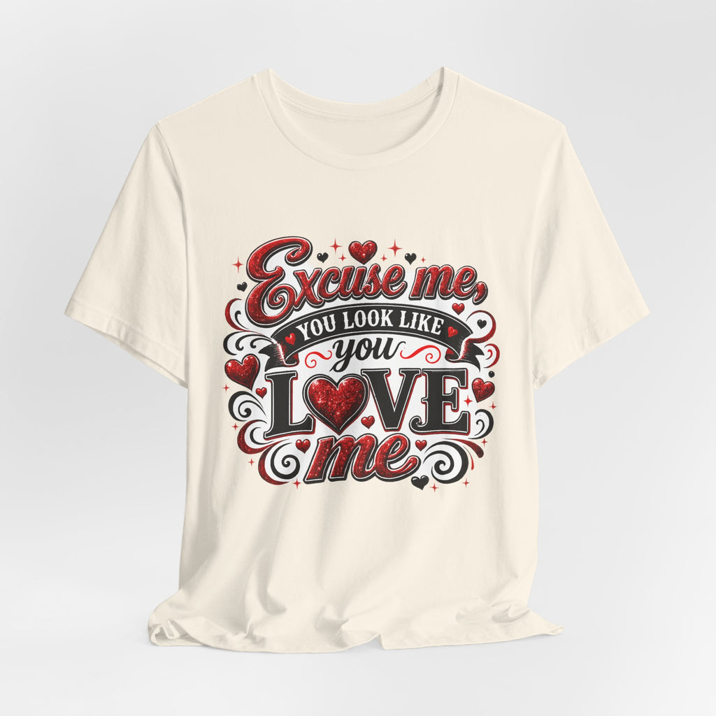 Excuse Me, You Look Like You Love Me – Funny Valentine's Day T-Shirt