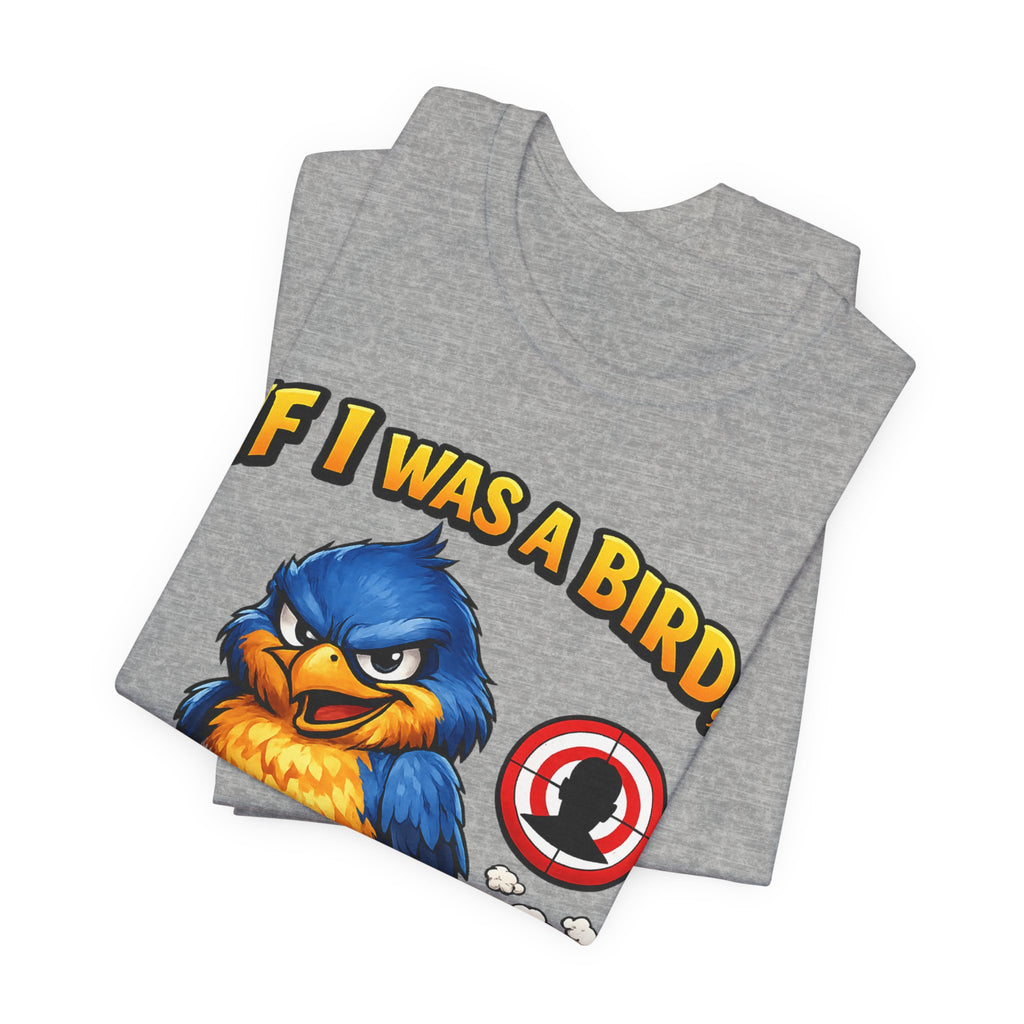 If I Was A Bird I Know Who I'd Sh*t On Next T-Shirt | Funny Sarcastic Graphic Tee