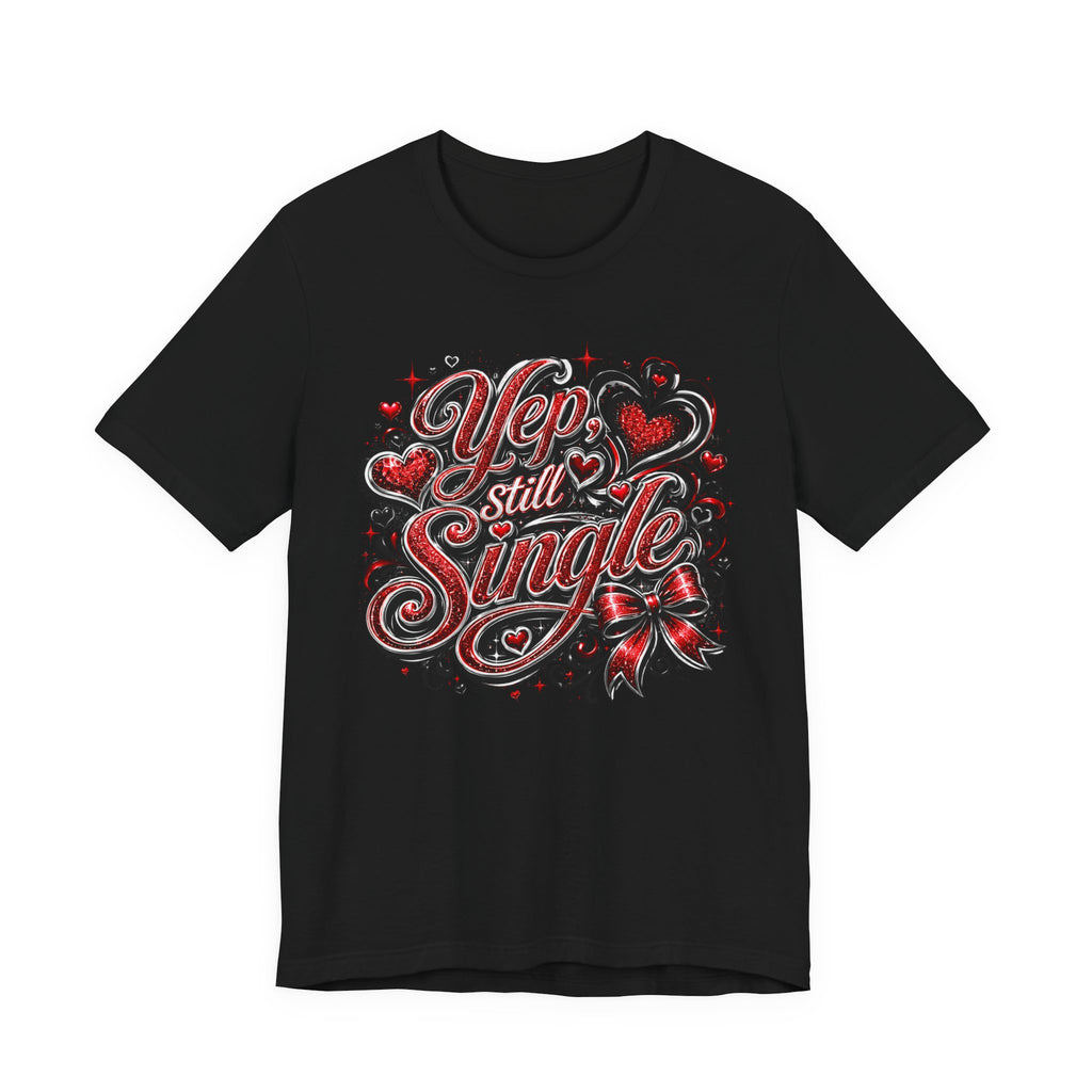 Yep, Still Single – Funny Valentine's Day T-Shirt