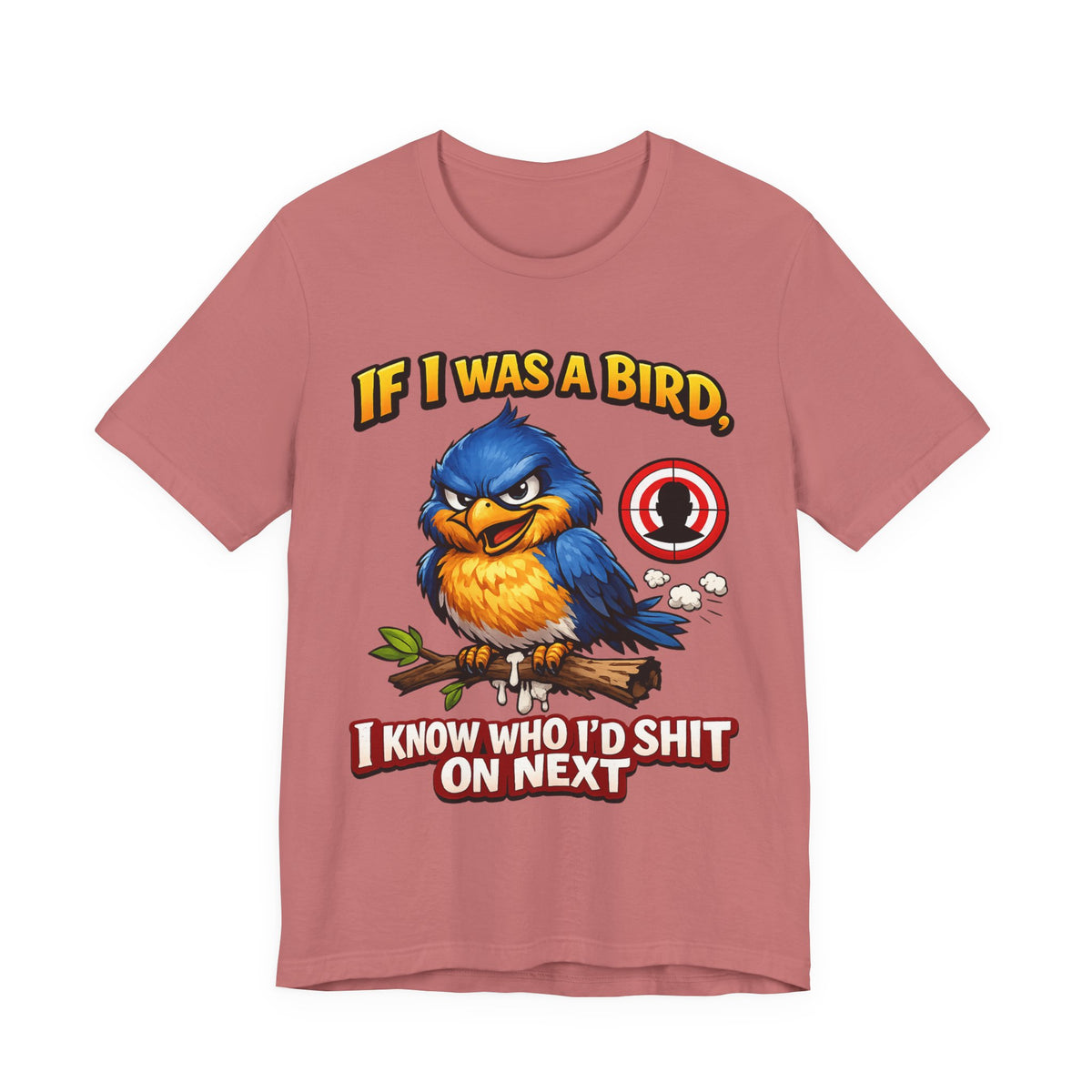 If I Was A Bird I Know Who I'd Sh*t On Next T-Shirt | Funny Sarcastic Graphic Tee