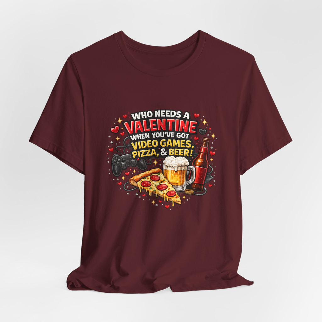 Who Needs a Valentine When You've Got Video Games, Pizza & Beer – Funny Valentine's T-Shirt
