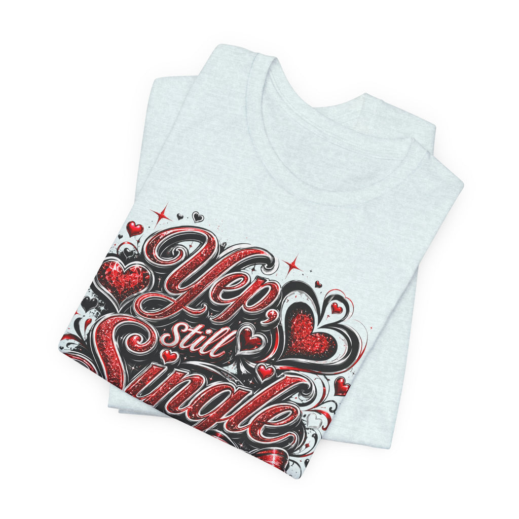 Yep, Still Single – Funny Valentine's Day T-Shirt