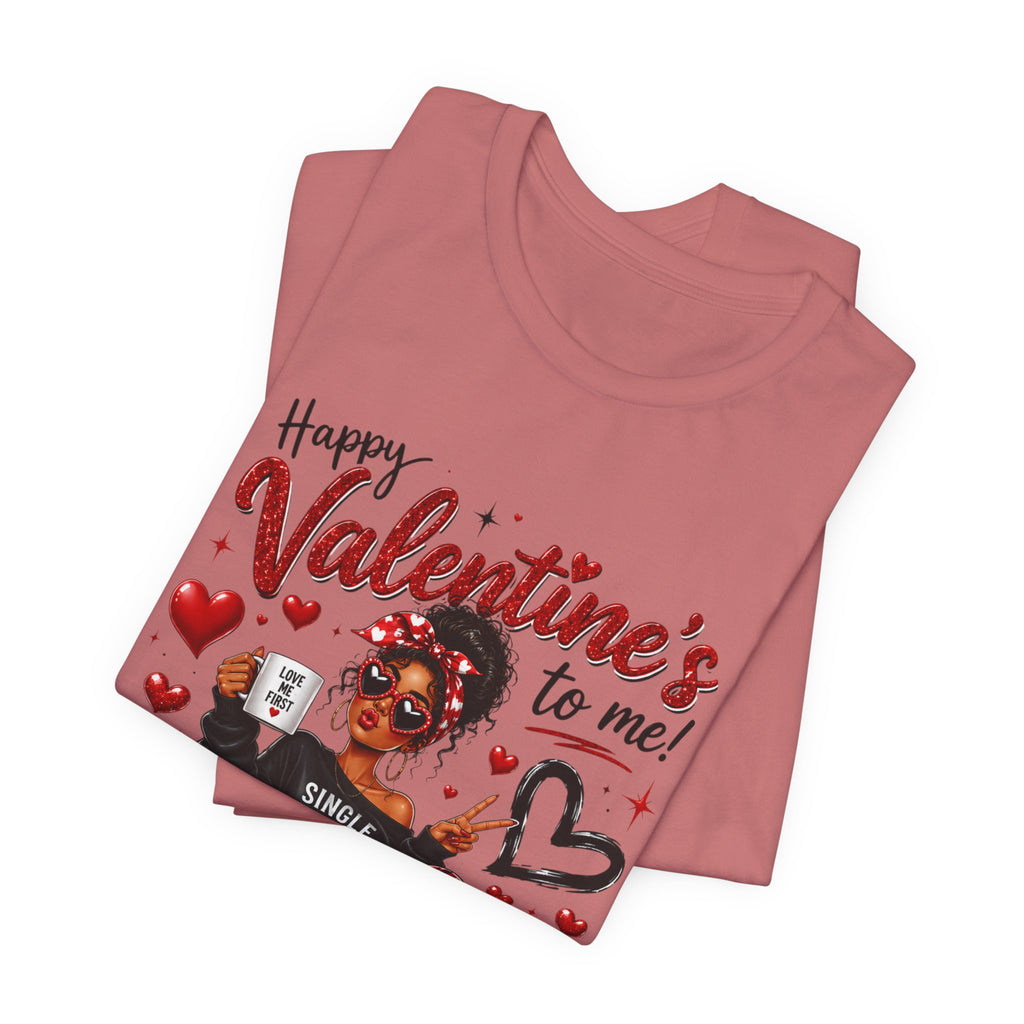 Happy Valentine's to Me! Single Not Sorry – Funny Self-Love Valentine's T-Shirt