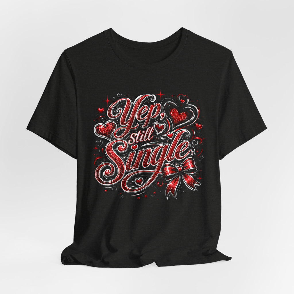 Yep, Still Single – Funny Valentine's Day T-Shirt
