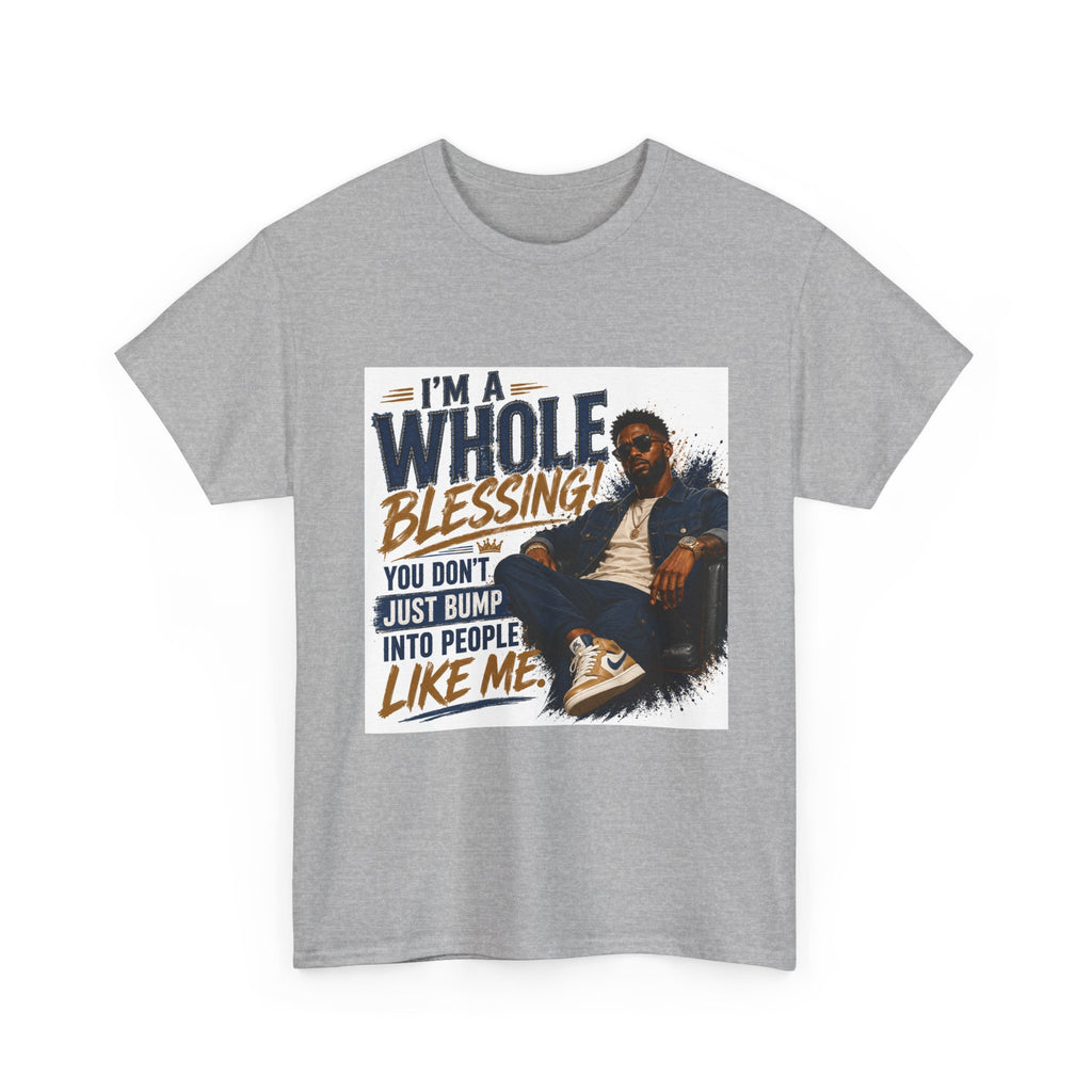 Blessing Tee — "You Don't Just Run Into People Like Me, I'm a Whole Blessing"