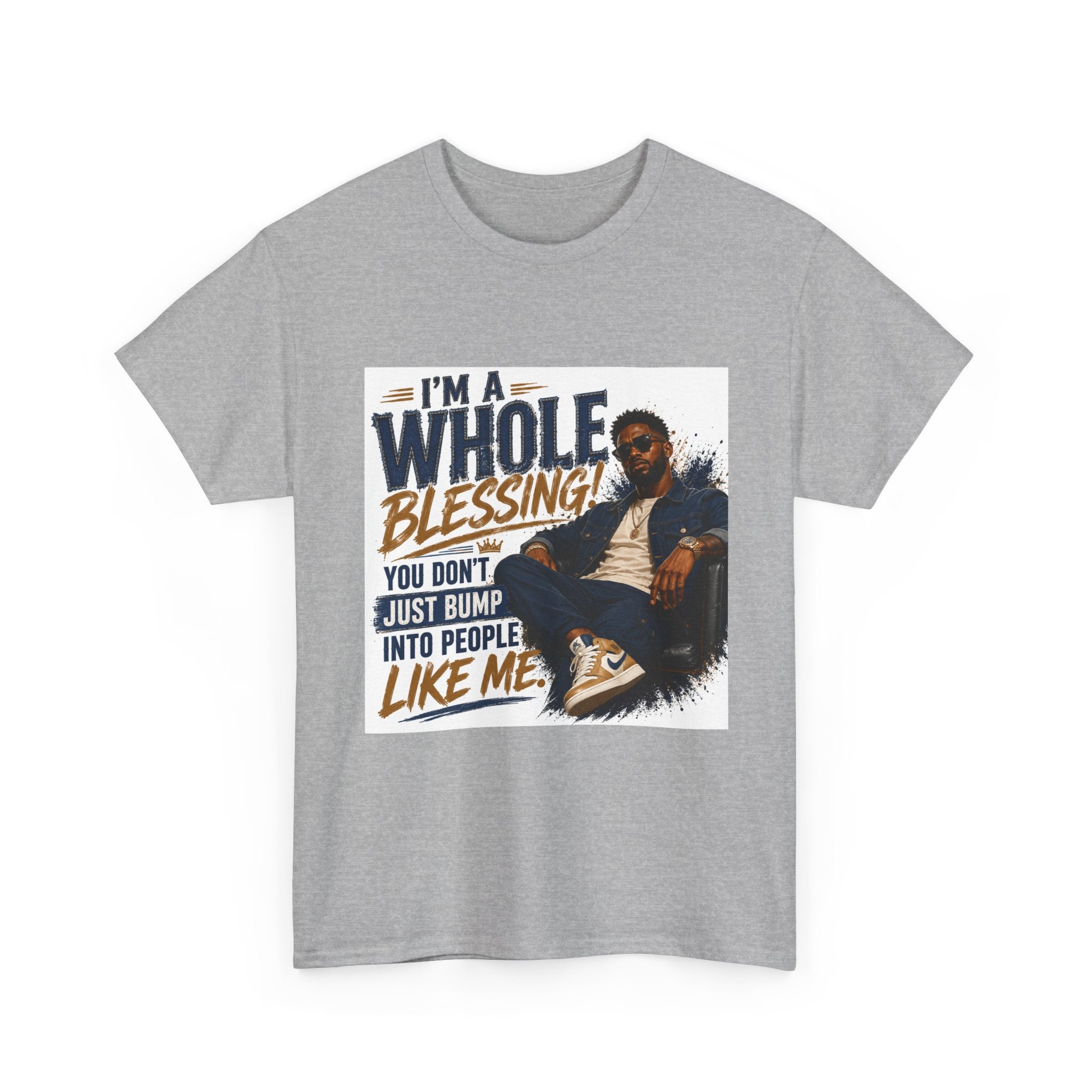 Blessing Tee — "You Don't Just Run Into People Like Me, I'm a Whole Blessing"