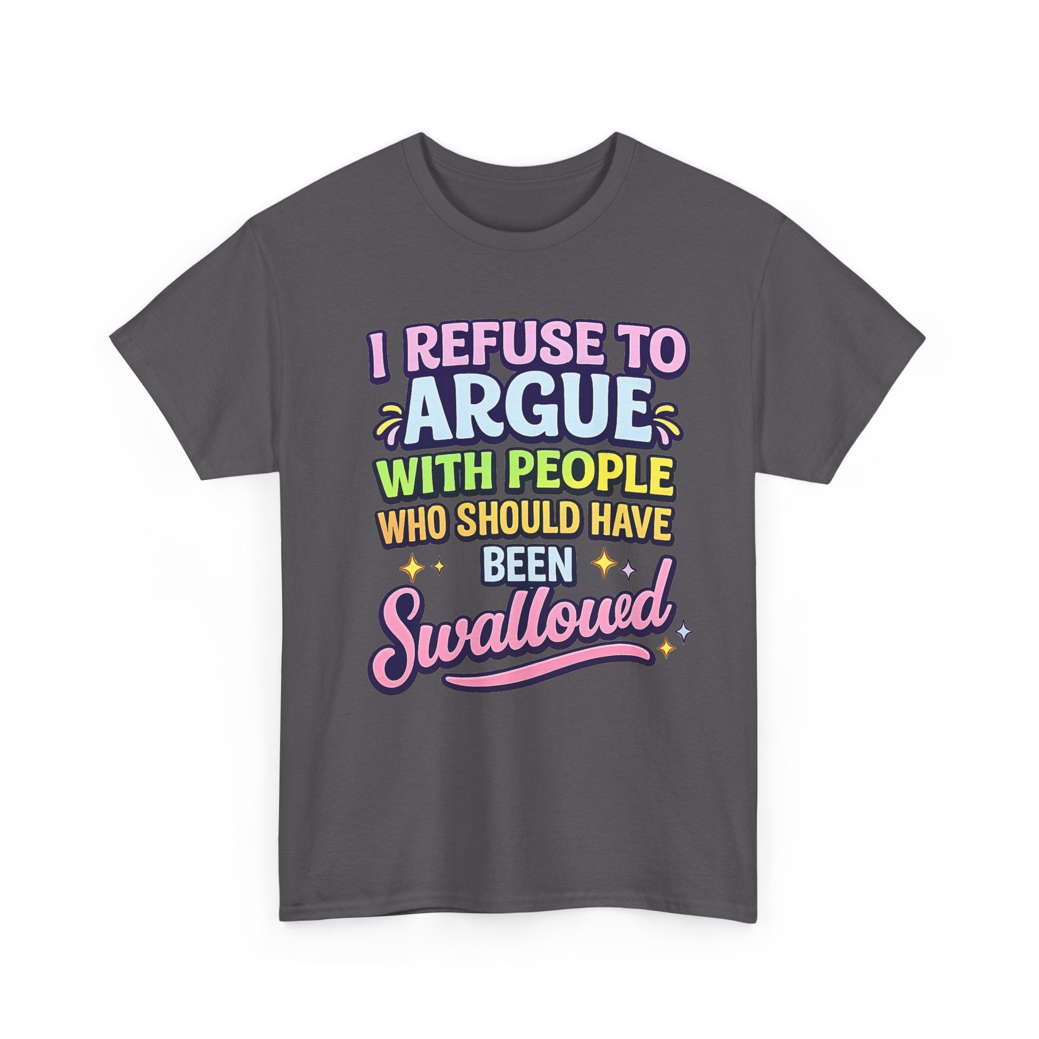 I Refuse to Argue With People Who Should Have Been Swallowed T-Shirt | Funny Sarcastic Graphic Tee