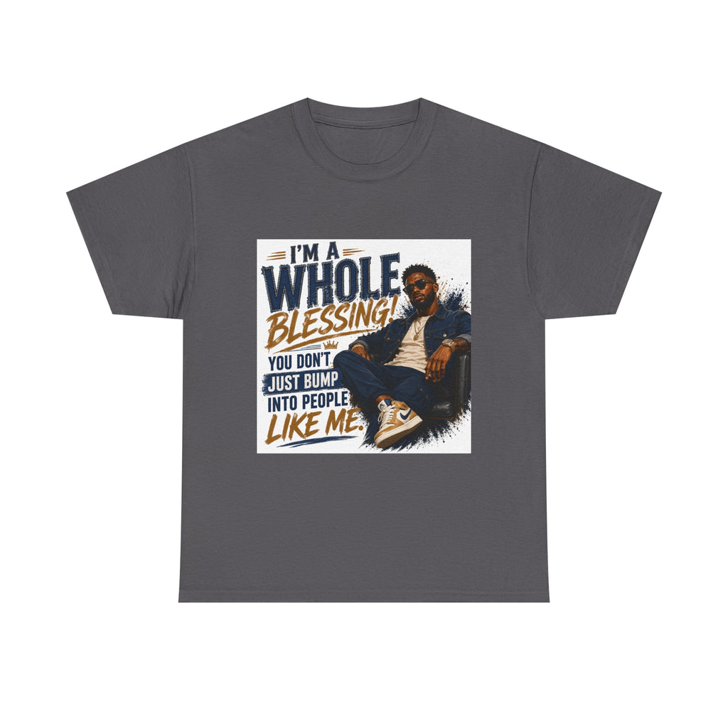 Blessing Tee — "You Don't Just Run Into People Like Me, I'm a Whole Blessing"